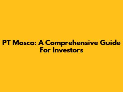 PT Mosca: A Comprehensive Guide For Investors