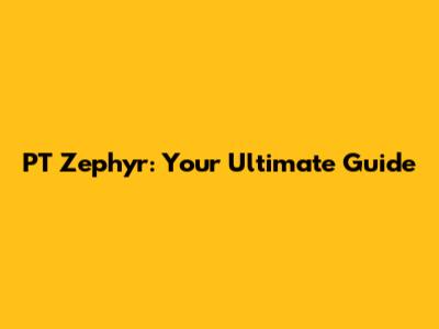 PT Zephyr: Your Ultimate Guide