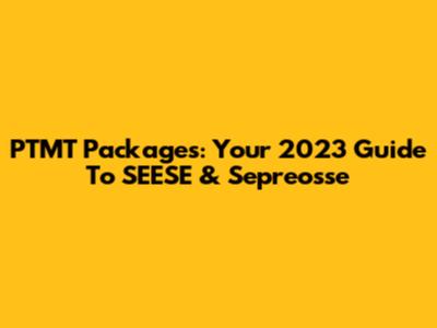 PTMT Packages: Your 2023 Guide To SEESE & Sepreosse