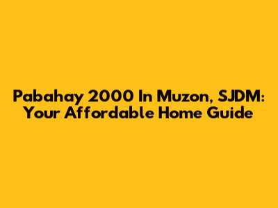 Pabahay 2000 In Muzon, SJDM: Your Affordable Home Guide