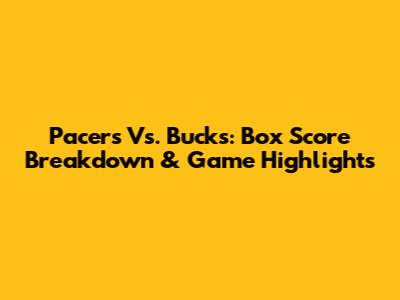 Pacers Vs. Bucks: Box Score Breakdown & Game Highlights