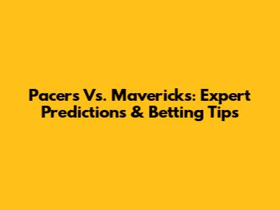 Pacers Vs. Mavericks: Expert Predictions & Betting Tips