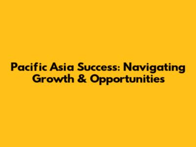 Pacific Asia Success: Navigating Growth & Opportunities