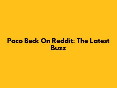 Paco Beck On Reddit: The Latest Buzz