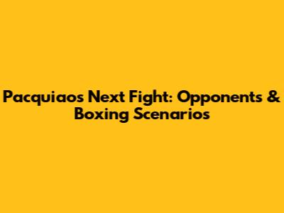 Pacquiao's Next Fight: Opponents & Boxing Scenarios