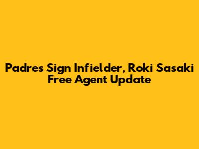 Padres Sign Infielder, Roki Sasaki Free Agent Update