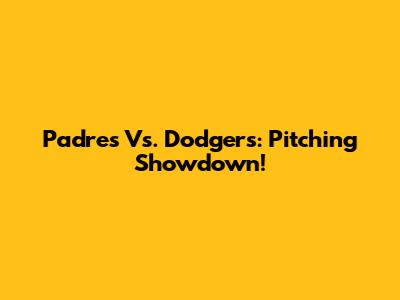 Padres Vs. Dodgers: Pitching Showdown!