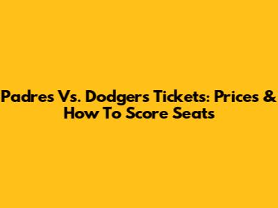 Padres Vs. Dodgers Tickets: Prices & How To Score Seats