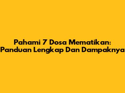 Pahami 7 Dosa Mematikan: Panduan Lengkap Dan Dampaknya