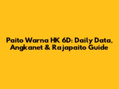 Paito Warna HK 6D: Daily Data, Angkanet & Rajapaito Guide