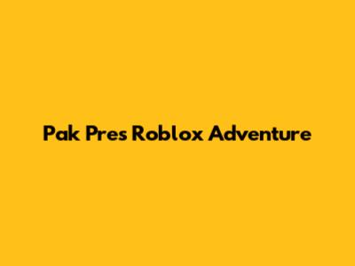 Pak Pres Roblox Adventure