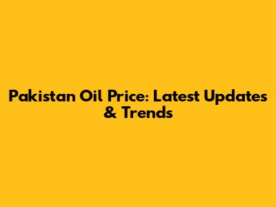 Pakistan Oil Price: Latest Updates & Trends