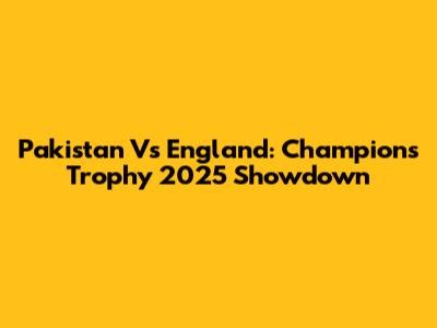 Pakistan Vs England: Champions Trophy 2025 Showdown