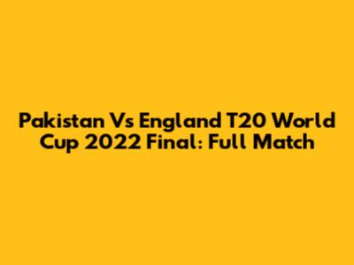 Pakistan Vs England T20 World Cup 2022 Final: Full Match