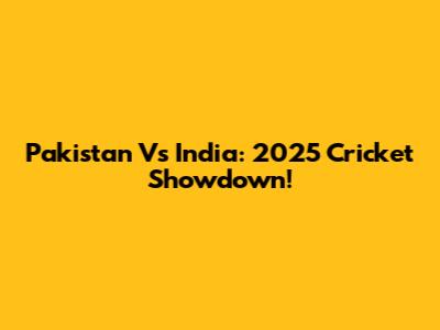 Pakistan Vs India: 2025 Cricket Showdown!