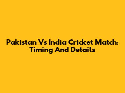 Pakistan Vs India Cricket Match: Timing And Details