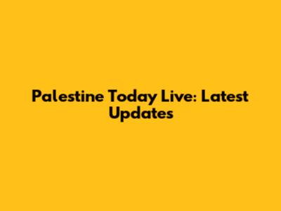 Palestine Today Live: Latest Updates