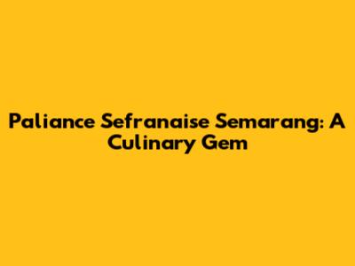 Paliance Sefranaise Semarang: A Culinary Gem