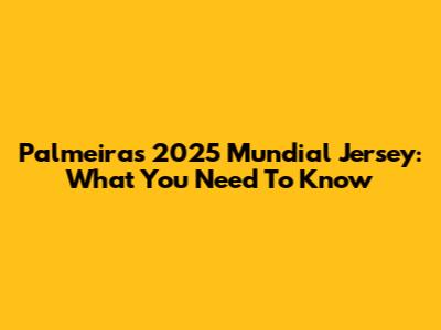 Palmeiras' 2025 Mundial Jersey: What You Need To Know