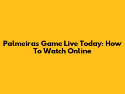 Palmeiras Game Live Today: How To Watch Online