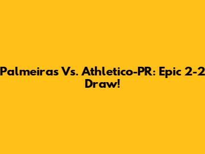 Palmeiras Vs. Athletico-PR: Epic 2-2 Draw!
