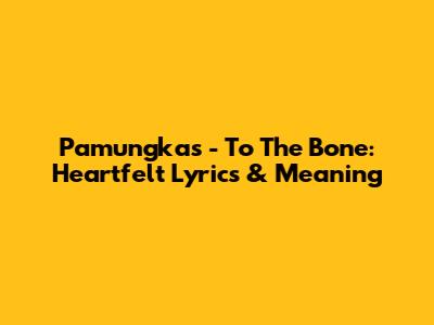 Pamungkas - To The Bone: Heartfelt Lyrics & Meaning