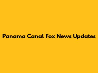 Panama Canal Fox News Updates