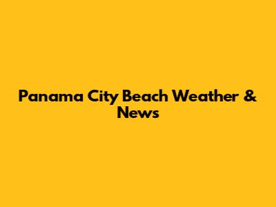 Panama City Beach Weather & News