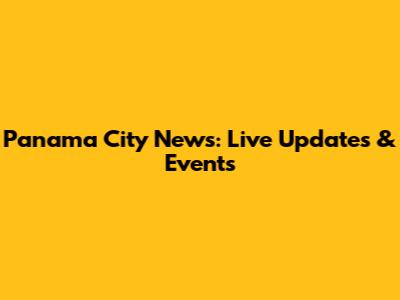 Panama City News: Live Updates & Events