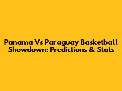 Panama Vs Paraguay Basketball Showdown: Predictions & Stats