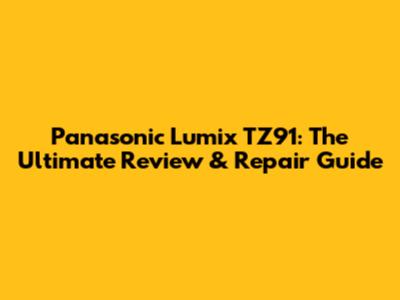 Panasonic Lumix TZ91: The Ultimate Review & Repair Guide
