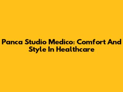 Panca Studio Medico: Comfort And Style In Healthcare