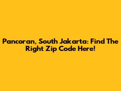 Pancoran, South Jakarta: Find The Right Zip Code Here!