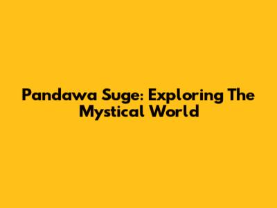 Pandawa Suge: Exploring The Mystical World