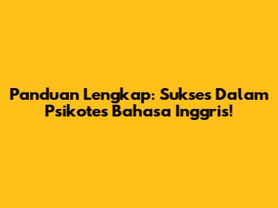 Panduan Lengkap: Sukses Dalam Psikotes Bahasa Inggris!