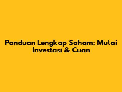 Panduan Lengkap Saham: Mulai Investasi & Cuan