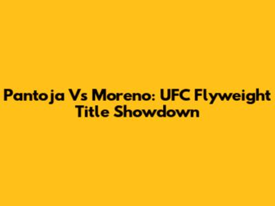 Pantoja Vs Moreno: UFC Flyweight Title Showdown