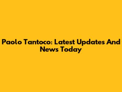 Paolo Tantoco: Latest Updates And News Today