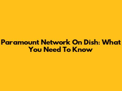 Paramount Network On Dish: What You Need To Know