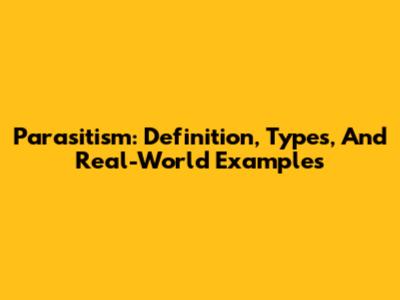 Parasitism: Definition, Types, And Real-World Examples