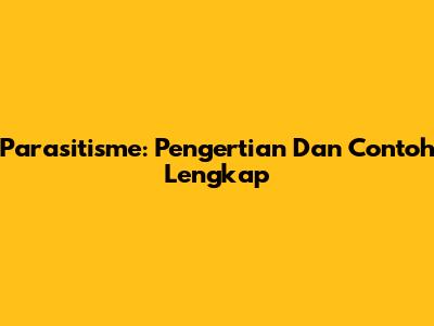 Parasitisme: Pengertian Dan Contoh Lengkap