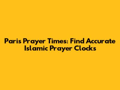Paris Prayer Times: Find Accurate Islamic Prayer Clocks