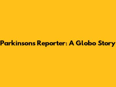 Parkinson's Reporter: A Globo Story