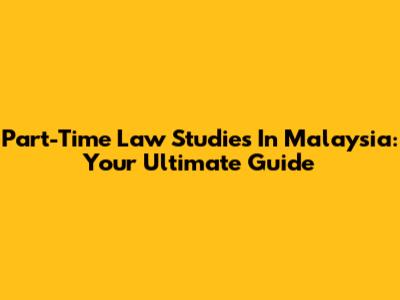 Part-Time Law Studies In Malaysia: Your Ultimate Guide