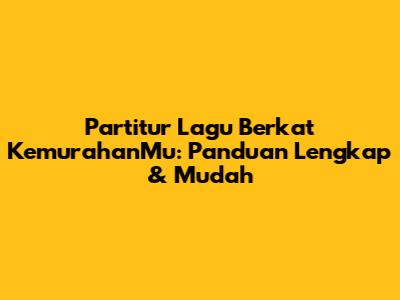 Partitur Lagu 'Berkat KemurahanMu': Panduan Lengkap & Mudah