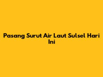 Pasang Surut Air Laut Sulsel Hari Ini