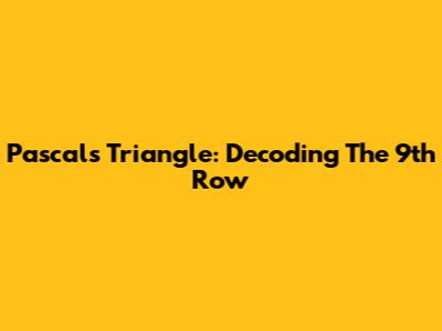 Pascal's Triangle: Decoding The 9th Row