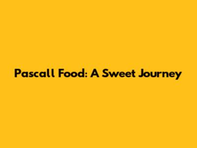 Pascall Food: A Sweet Journey