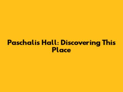 Paschalis Hall: Discovering This Place
