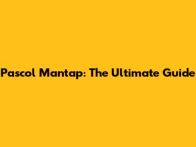 Pascol Mantap: The Ultimate Guide